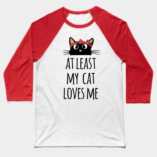 At least my cat loves me cute and funny black cat mom Baseball T-Shirt